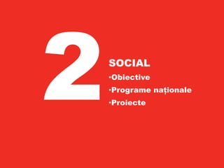 SOCIAL
•Obiective
•Programe naționale
•Proiecte
 