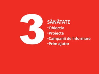 SĂNĂTATE
•Obiectiv
•Proiecte
•Campanii de informare
•Prim ajutor
 