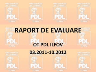 RAPORT DE EVALUARE
OT PDL ILFOV
03.2011-10.2012
 