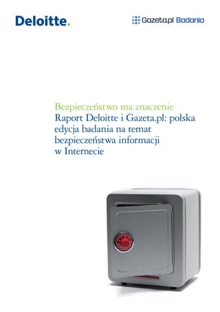 Bezpieczeństwo ma znaczenie
Raport Deloitte i Gazeta.pl: polska
edycja badania na temat
bezpieczeństwa informacji
w Internecie
 