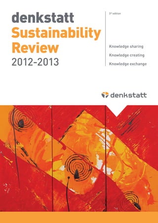 1
denkstatt
Sustainability
Review
2012-2013
3rd
edition
Knowledge sharing
Knowledge creating
Knowledge exchange
 