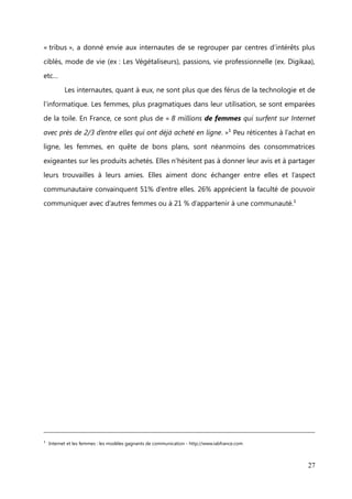 Aussi, au levier social s’ajoute trois autres leviers d’innovation qui contribuent à
l’évolution d’Internet : le mobile, les données et le cloud computing*.




      Avec la déferlante des smartphones et des tablettes numériques, les sites
internet, les achats, et la consultation des réseaux sociaux (50% du surf mobile

concerne les réseaux sociaux) s’éloignent de plus en plus l’utilisation d’un ordinateur
fixe. Autre changement, l’open data ou l’ouverture des données, est un pas vers le

partage et le participatif, puisque ce sont des données ouvertes publiques, sans licence
ou droit d’auteur. Les données personnelles habituellement logées sur des serveurs

internes sont déportées vers un stockage virtualisé.


      Parallèlement, de plus en plus de sites communautaires et des réseaux de niche
ont vu dans cette (im)popularité, une raison d’exister. L’effet des amis « faciles » de
Facebook et ses critiques sur la protection des données, ajouté à la tendance des


                                                                                       27
 