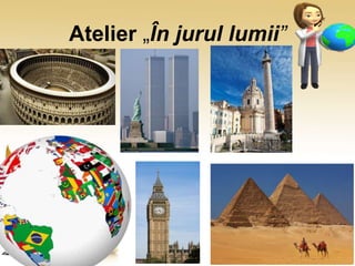 Atelier „În jurul lumii”
 