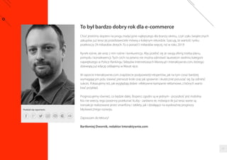 To był bardzo dobry rok dla e-commerce 
Choc jestesmy dopiero na progu tradycyjnie najlepszego dla branzy okresu, czyli szału swiatecznych 
zakupów, juz teraz jej przedstawiciele mówia o kolejnym rekordzie. Szacuja, ze wartosc rynku 
przekroczy 29 miliardów złotych. To o ponad 5 miliardów wiecej, niz w roku 2013! 
Rynek rosnie, ale wraz z nim rosnie i konkurencja. Aby przebic sie ze swoja oferta trzeba planu, 
pomysłu i konsekwencji. Tych cech na pewno nie mozna odmówic laureatom siedmiu kategorii 
najwiekszego w Polsce Rankingu Sklepów Internetowych Money.pl i Interaktywnie.com, którego 
dziewiata juz edycje oddajemy w Wasze rece. 
W raporcie Interaktywnie.com znajdziecie podpowiedzi ekspertów, jak na tym coraz bardziej 
wymagajacym polu stawiac pierwsze kroki oraz jak sprawnie i skutecznie poruszac sie, by odniesc 
sukces. Pokazujemy tez, jak wygladaja dobre i efektywne kampanie reklamowe, z których warto 
brac przykład. 
Prognozujemy równiez, co bedzie dalej. Eksperci zgodni sa w jednym - przyszłosc jest mobilna. 
Kto nie wierzy, tego powinny przekonac liczby - zarówno te, mówiace ile juz teraz warte sa 
transakcje realizowane przez smartfony i tablety, jak i działajace na wyobraznie prognozy 
błyskawicznego rozwoju. 
Zapraszam do lektury! 
Bartłomiej Dwornik, redaktor Interaktywnie.com 
Podziel sie raportem: 
02 
 