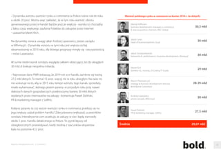 4 
Z badan firmy doradczej EY wynika, ze najwiecej 
cyfrowych konsumentów wsród internautów jest 
w Indiach (75 proc.), Chinach i Holandii (po 70 
proc.). Na tym tle wynik Polski z 62-procentowa 
grupa jest niezły, tym bardziej, ze inne kraje 
europejskie pod tym wzgledem sa w tyle. 
Przykładowo w Szwajcarii to tylko 45 proc., 
w Belgii i Austrii - 47 proc., a w USA - 50 proc. 
Przed koncem roku, gdy zakupowy ruch w sieci 
wzrasta w zwiazku ze zblizajacymi sie swietami, 
wszyscy zadaja sobie pytanie jakim wynikiem 
zamknie sie w e-handlu rok 2014. 
Interaktywnie.com spytało o to ekspertów 
działajacych w branzy internetowej. Nie brakuje 
opinii, ze rynek e-commerce wart bedzie na 
koniec roku 30 mld zł, a moze nawet nieco wiecej. 
62 proc. polskich internautów to 
cyfrowi konsumenci, czyli osoby 
kupujace online lub poszukujace 
w sieci informacji o produktach, które 
chca nabyc. Ta proporcja odpowiada 
sredniej swiatowej. Nie dziwi wiec, ze 
przy takim odsetku klientów 
przedstawiciele branzy spodziewaja 
sie, ze wartosc polskiego rynku 
e-commerce w tym roku znowu 
wzrosnie i byc moze osiagnie poziom 
30 mld zł. Niestety, gorzej jest 
z przygotowaniem firm na obsługe 
klientów z kanału mobilnego. 
- Biorac pod uwage szybki rozwój i znaczace 
zmiany jakie nastepuja w branzy, trudno 
prognozowac dokładnie liczby, ale wartosc rynku 
przewidywałbym na poziomie 30,5 mld zł – mówi 
Maciej Hoffmann , business development manager 
e-commerce  new acquisition channels z MEC 
Global. Takze Jakub Szczepankowski, kierownik ds. 
performance i business development w Money.pl 
spodziewa sie zblizonego wyniku. - Wartosc 
e-handlu w tym roku przekroczy 30 miliardów zł. 
Podobnie jak w latach ubiegłych, dynamika wzrostu 
rok do roku bedzie na poziomie dwucyfrowym 
- prognozuje. 
Sa jednak i tacy, którzy typuja nieco ostrozniej, jak 
Marek Kich, dyrektor ds. rozwoju w X-Coding IT 
Studio. Jego zdaniem wartosc polskiego 
e-commerce dobije do 29 mld zł. 
Raporty interaktywnie.com - E-commerce 39 
 