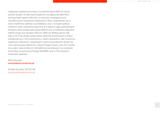 ARTYKUŁ PROMOCYJNY 
kupujacych wyłacznie mobilnie, ale takze zniechecamy klientów, którzy 
odwiedzili nasza strone na smartfonie, aby przejrzec oferte, ale nie 
mogli tego zrobic ze wzgledu na zle wyswietlajace sie tresci. Rosnaca 
mobilnosci coraz powszechniej spotykany trend BYOD (ang. bring your 
own device) przyczynia sie do dynamicznego rozwoju mobilnego rynku 
handlowego. Jednym z narzedzi, które coraz czesciej wykorzystuje sie 
w marketingu, jest krótka wiadomosc tekstowa, czyli po prostu SMS. 
Mimo upływu 21 lat od debiutu tej technologii, jej skutecznosc dalej 
zadziwia i stanowi najprostszy sposób dotarcia do klienta. W koncu 
w kazdym telefonie istnieje mozliwosc wysyłania i odbierania 
SMS-ów, czego juz nie mozna powiedziec o aplikacjach mobilnych, 
które działaja tylko na smartfonach. 
SMS-y trzymaja sie dobrze 
Narzedziem pomagajacym w egzekwowaniu zarówno dalekosieznych 
strategii, jak i biezacych projektów jest stary, dobry, czesto niedoceniany, 
tani, ale niezwykle skuteczny SMS. W 2013 roku rynek krótkich wiadomosci 
generował obrót ok. 15 mln dolarów dziennie (komunikatory tylko 3 mln 
dolarów), co pokazuje, ze w dobie aplikacji mobilnych krótkie wiadomosci 
tekstowe maja sie dobrze. Jednym z wazniejszych aspektów w rywalizacji 
SMS-ów z komunikatorami mobilnymi jest kwestia kanału komunikacji. 
W aplikacjach mobilnych mamy do wyboru wiele programów 
umozliwiajacych wymiane informacji tylko z osobami, które wybrały ten sam 
rodzaj komunikatora. W przypadku krótkich wiadomosci problem ten znika, 
poniewaz zjednoczona platforma GSM pozwala na komunikacje kazdemu, 
kto tylko posiada telefon komórkowy. 
Coraz wiecej SMS-ów 
Regularny i dynamiczny wzrost liczby wysłanych wiadomosci MMS 
wskazuje na niewyczerpany jeszcze potencjał tego kanału komunikacji 
w swiecie biznesu. W 2013 roku na statystycznego mieszkanca Polski 
przypadło 12 wiadomosci MMS, czyli o dwie wiecej niz rok wczesniej. 
Okazuje sie, ze w dobie wszechobecnych serwisów społecznosciowych 
oraz marketingu 2.0 to dobrze nam wszystkim znane, krótkie wiadomosci 
tekstowe i obrazkowe stanowia jedne z najbardziej pozadanych narzedzi 
do codziennej komunikacji. Obok tradycyjnych SMS-ów, których 
popularnosc według najnowszego raportu UKE minimalnie spada, 
MMS-y sa wysyłane coraz chetniej i to nie tylko przez zwykłych 
uzytkowników, ale tez przez marketerów. Swiatowi giganci, tacy jak: 
IKEA, Starbucks oraz stacje telewizyjne ABC, FOX i CBS, od dawna 
prowadza działania marketingowe za pomoca MMS-ów, a wiec przyszedł 
tez czas na polskich przedsiebiorców. MMS-y to bardzo efektywny kanał 
komunikacji z klientem. Ich wykorzystanie w marketingu moze byc bardzo 
szerokie, a dzieki opcji rozbudowanej tresci mozna wysyłac w ten sposób 
regulaminy, umowy, zasady promocji czy oferty. 
Ruch MMS-owy wzrasta systematycznie z roku na rok, dzieki czemu coraz 
wiecej osób zaczyna w pełni korzystac z tego prostego, aczkolwiek 
Raporty interaktywnie.com - E-commerce 50 
 