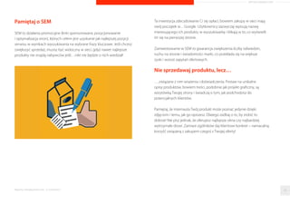 ARTYKUŁ PROMOCYJNY 
Aby klienci nie porzucali koszyka, juz na wstepie poinformuj ich o tym, 
z jakich etapów składa sie proces zamówienia, maksymalnie uprosc 
wszystkie formularze i sprawdz czy koszyk jest dobrze widoczny. Postaraj 
sie, by wskaznik porzucen malał z kazda, wprowadzona w sklepie zmiana. 
Odzyskaj tego, kto opuscił Twoja strone 
Remarketing umozliwia dotarcie z przekazem reklamowym do osób, które 
odwiedziły Twoja witryne, lecz nie dokonały na niej oczekiwanego przez 
Ciebie działania. Kampania remarketingowa ułatwia nawiazanie 
ponownego kontaktu z niedoszłymi klientami poprzez przypominanie 
im o Twojej ofercie w czasie, gdy „buszuja po sieci”. Jest to najskuteczniejsza 
metoda zwiekszenia zwrotu z inwestycji marketingowych, dlatego jesli 
jeszcze nie zainteresowałes sie remarketingiem, to najwyzsza pora 
nadrobic zaległosci! 
Twórz pozytywny szum w sieci 
Niezaleznie od tego, czy stawiasz swoje pierwsze kroki w biznesie, czy 
tez jestes na rynku juz jakis czas sprawdz, gdzie mówi sie o Twojej branzy 
i rozmawiaj z uzytkownikami o swoich produktach i usługach. Nie reklamuj 
sie jednak (lub przynajmniej nie rób tego nachalnie), a nawiazuj partnerskie 
relacje, doradzaj, podpowiadaj i buduj pozycje eksperta. Ludzie 
instynktownie czuja potrzebe odwdzieczenia sie tym, którzy im pomogli. 
Byc moze w ramach podziekowania za udzielona pomoc zrobia zakupy 
własnie w Twoim sklepie? 
Raporty interaktywnie.com - E-commerce 55 
 