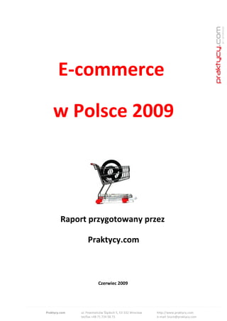 E-commerce

w Polsce 2009




Raport przygotowany przez

      Praktycy.com



         Czerwiec 2009
 