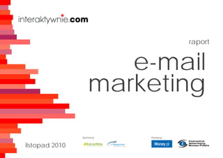 raport


                       e-mail
                    marketing
                Sponsorzy   Partnerzy


listopad 2010
 