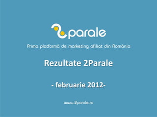 Rezultate 2Parale

 - februarie 2012-
 