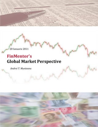 20 Ianuarie 2011


FinMentor's
Global Market Perspective
 Andrei T. Munteanu
 