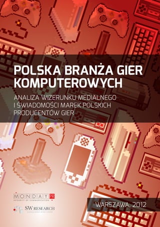 Polska branża gier
komputerowych
analiza wizerunku medialnego
i świadomości marek polskich
producentów gier




                      Warszawa, 2012
 