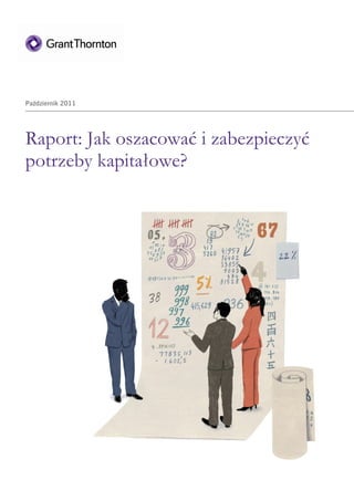 Październik 2011




Raport: Jak oszacować i zabezpieczyć
potrzeby kapitałowe?
 