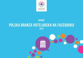 POLSKA BRANŻA HOTELARSKA NA FACEBOOKU
RAPORT
2012
 