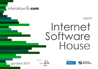 raport


                             Internet
                            Software
                               House
                Sponsorzy       Partnerzy


grudzień 2010
 
