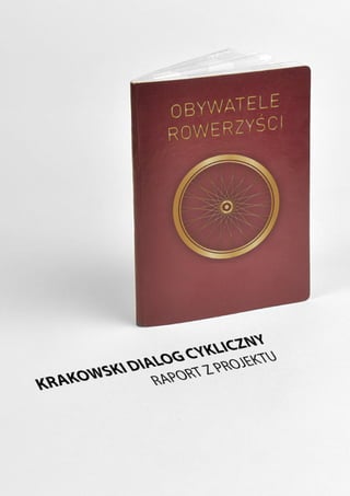 OBYWATELE ROWERZYŚCI czyli Krakowski Dialog Cykliczny / Raport z projektu

1

 