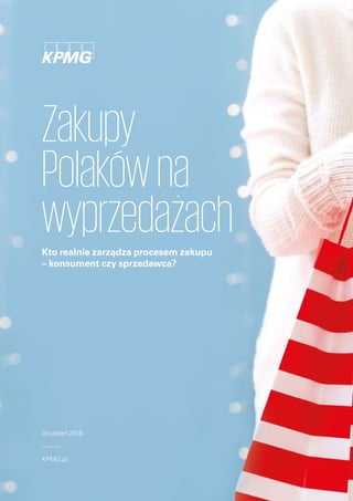 Zakupy
Polakówna
wyprzedażach
Grudzień 2018
KPMG.pl
Kto realnie zarządza procesem zakupu
– konsument czy sprzedawca?
 