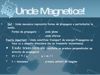 Un d e Magnetice! <ul><li>Def  : Unda mecanica reprezinta forma de propagare a perturbatiei i n  mediu. </li></ul><ul><li>...