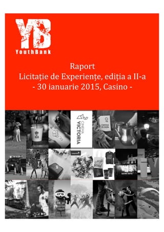 Raport	
  
Licitaţție	
  de	
  Experienţțe,	
  ediţția	
  a	
  II-­‐a	
  
-­‐	
  30	
  ianuarie	
  2015,	
  Casino	
  -­‐	
  	
  
 