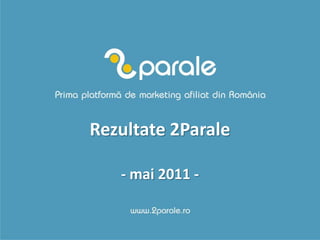 Rezultate 2Parale

   - mai 2011 -
 