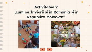 Activitatea 2
,,Lumina Învierii și în România și în
Republica Moldova!”
 