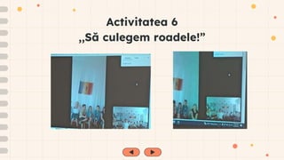 Activitatea 6
,,Să culegem roadele!”
 