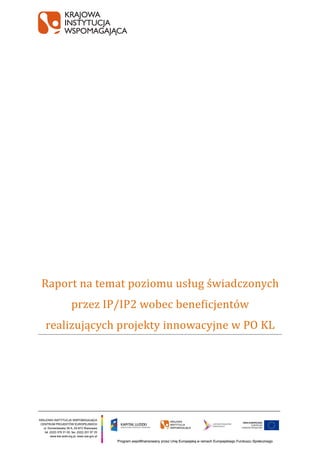 Raport na temat poziomu usług świadczonych
     przez IP/IP2 wobec beneficjentów
realizujących projekty innowacyjne w PO KL
 