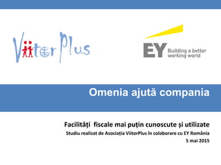 Omenia ajută compania
Facilități fiscale mai puțin cunoscute și utilizate
Studiu realizat de Asociația ViitorPlus în colaborare cu EY România
5 mai 2015
 