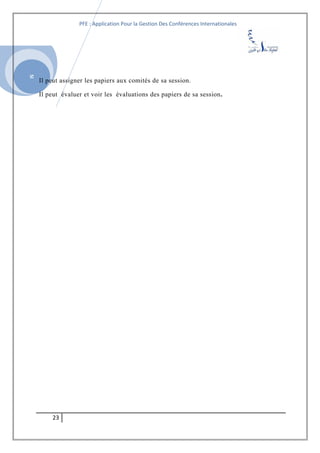 SI
PFE : Application Pour la Gestion Des Conférences Internationales
Il peut assigner les papiers aux comités de sa session.
Il peut évaluer et voir les évaluations des papiers de sa session.
23
 