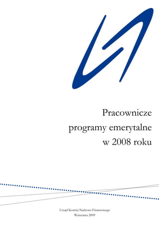Pracownicze
     programy emerytalne
            w 2008 roku




Urząd Komisj Nadzoru Finansowego
        Warszawa 2009
 
