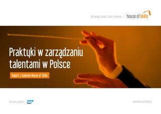 Praktyki w zarządzaniu
talentami w Polsce
Raport z badania House of Skills
Doświadczenie, które zmienia |
Partner projketu: www.houseofskills.pl
 