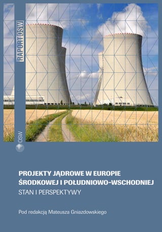 Projekty jądrowe w Europie
Środkowej i Południowo-Wschodniej
STAN I PERSPEKTYWY
Pod redakcją Mateusza Gniazdowskiego
 