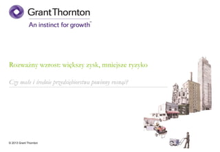Rozważny wzrost: większy zysk, mniejsze ryzyko

Czy małe i średnie przedsiębiorstwa powinny rosnąć?




© 2013 Grant Thornton
 