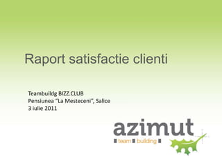 Raportsatisfactieclienti Teambuildg BIZZ.CLUB Pensiunea “La Mesteceni”, Salice 3 iulie 2011 