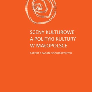 Sceny kulturowe
a polityki kultury
w Małopolsce
RapoRt z badań eksploRacyjnych
piotRek, zoFia, jacek jakis taM, i
jeszcze zenek




                                     1
 