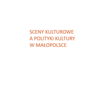 Sceny kulturowe
a polityki kultury
w Małopolsce
 