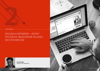 PROGRAM PARTNERSKI – JEDYNY
SPOSÓB NA ZBUDOWANIE WŁASNEJ
SIECI WYDAWCÓW
Ewa Dudek
właściciel / CEO, WebePartners
© Rawpixel - Fotolia.com
ARTYKUŁ PROMOCYJNY
 