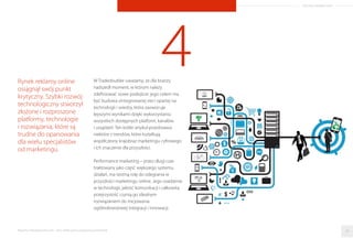 ARTYKUŁ PROMOCYJNY
4W Tradedoubler uważamy, że dla branży
nadszedł moment, w którym należy
zdeﬁniować nowe podejście: jego celem ma
być budowa zintegrowanej sieci opartej na
technologii i wiedzy, która zaowocuje
lepszymi wynikami dzięki wykorzystaniu
wszystkich dostępnych platform, kanałów
i urządzeń. Ten krótki artykuł przedstawia
niektóre z trendów, które kształtują
współczesny krajobraz marketingu cyfrowego
i ich znaczenie dla przyszłości.
Performance marketing – przez długi czas
traktowany jako część większego systemu
działań, ma istotną rolę do odegrania w
przyszłości marketingu online. Jego osadzenie
w technologii, jakość komunikacji i całkowita
przejrzystość czynią go idealnym
rozwiązaniem do inicjowania
ogólnobranżowej integracji i innowacji.
Rynek reklamy online
osiągnął swój punkt
krytyczny. Szybki rozwój
technologiczny stworzył
złożone i rozproszone
platformy, technologie
i rozwiązania, które są
trudne do opanowania
dla wielu specjalistów
od marketingu.
29Raporty interaktywnie.com - Sieci aﬁliacyjne i programy partnerskie
 