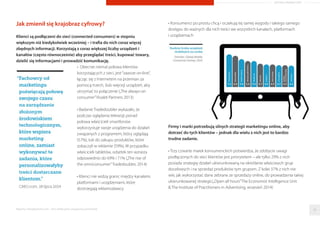 ARTYKUŁ PROMOCYJNY
Jak zmienił się krajobraz cyfrowy?
Klienci są podłączeni do sieci (connected consumers) w stopniu
większym niż kiedykolwiek wcześniej – i trafia do nich coraz więcej
zbędnych informacji. Korzystają z coraz większej liczby urządzeń i
kanałów (często równocześnie) aby przeglądać treści, kupować towary,
dzielić się informacjami i prowadzić komunikację.
• Obecnie niemal połowa klientów
korzystających z sieci, jest“zawsze on-line”,
łącząc się z Internetem na przemian za
pomocą trzech, (lub więcej) urządzeń, aby
utrzymać to połączenie („The always-on
consumer”Vivaldi Partners 2013)
• Badanie Tradedoubler wykazało, że
podczas oglądania telewizji ponad
połowa właścicieli smartfonów
wykorzystuje swoje urządzenia do działań
związanych z programem, który oglądają
(57%), lub do zakupu produktów, które
zobaczyli w reklamie (59%); W przypadku
właścicieli tabletów, odsetek ten wzrasta
odpowiednio do 69% i 71% („The rise of
the omniconsumer”Tradedoubler, 2014)
• Klienci nie widzą granic między kanałami,
platformami i urządzeniami, które
dostrzegają reklamodawcy
• Konsumenci po prostu chcą i oczekują tej samej wygody i takiego samego
dostępu do ważnych dla nich treści we wszystkich kanałach, platformach
i urządzeniach
Firmy i marki potrzebują silnych strategii marketingu online, aby
dotrzeć do tych klientów – jednak dla wielu z nich jest to bardzo
trudne zadanie.
• Trzy czwarte marek konsumenckich potwierdza, że zdobycie uwagi
podłączonych do sieci klientów jest priorytetem – ale tylko 29% z nich
posiada strategię działań ukierunkowaną na określanie właściwych grup
docelowych i na sprzedaż produktów tym grupom. Z kolei 37% z nich nie
wie, jak wykorzystać dane zebrane ze sprzedaży online, do prowadzenia takiej
ukierunkowanej strategii.(„Open all hours”The Economist Intelligence Unit
& The Institute of Practitioners in Advertising, wrzesień 2014)
Raporty interaktywnie.com - Sieci aﬁliacyjne i programy partnerskie 30
 