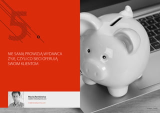 NIE SAMĄ PROWIZJĄ WYDAWCA
ŻYJE, CZYLI CO SIECI OFERUJĄ
SWOIM KLIENTOM
Maciej Rynkiewicz
redaktor Interaktywnie.com
mr@interaktywnie.com
© apops - Fotolia
 