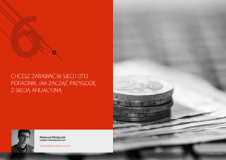 CHCESZ ZARABIAĆ W SIECI? OTO
PORADNIK, JAK ZACZĄĆ PRZYGODĘ
Z SIECIĄ AFILIACYJNĄ
Mateusz Ratajczak
redaktor Interaktywnie.com
redakcja@interaktywnie.com
© Ahileos - Fotolia
 