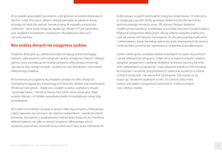 W przypadku pozostałych produktów, czyli głównie rachunków bankowych
dla ﬁrm i osób ﬁzycznych, aﬁlianci dostają pieniądze za założenie konta,
prowizję od salda lub wartość transakcji kartą. W wypadku programów
z bankami - same leady mogą nie wystarczyć. Model CPS jest optymalny
pod względem kosztowym i wynikowym dla większości obecnych
na rynku banków.
Bez analizy danych nie osiągniesz zysków
Programy aﬁliacyjne są z założenia prostą koncepcją, jednak wymagają
zarówno odpowiednich technologii jak i analizy dostępnych danych. Dlatego
partner, który przystępuje do dużego programu aﬁliacyjnego, otrzymuje
najczęściej dwa rodzaje narzędzi - analityczne oraz dodatkowo instrumenty
efektywnego działania.
W momencie przystąpienia do programu dostaje nie tylko dostęp do
niezbędnych logotypów, konwertujących banerów, tekstów oraz ewentualnie
ﬁlmów promocyjnych. - Bogactwo narzędzi to jedno, analityka to drugie
- przyznaje Sikora. - Partnerzy muszą mieć pełen obraz sytuacyjny, dzięki
analizie: kliknięć i ich źródeł, sprawdzania kiedy konta/polecane usługi były
sprzedawane.
By w pełni kontrolować sytuację w ramach własnego programu aﬁliacyjnego
należy zapoznać się z prostym, ale istotnym wskaźnikiem - współczynnikiem
konwersji. Jest jednym z podstawowych wskaźników służących do mierzenia
efektów reklamy, nie tylko w ramach programu aﬁliacyjnego. Jest to
wyrażony procentowo stosunek liczby wykonanych akcji przez internautę do
liczby sytuacji, w jakich potencjalnie mogą być zrealizowane. CR obliczymy
w następujący sposób: liczba sprzedaży dzielona przez kliknięcia linku
sponsorowanego mnożona przez 100 procent. Bieżące śledzenie
współczynnika konwersji umożliwiają na przykład statystyki Google Analytics.
Większość programów aﬁliacyjnych oferuje własne narzędzia analityczne,
czyli tak zwane mechanizmy trackingowe. W celu precyzyjnego rozliczenia
z reklamodawca każda transakcja wykonana przez skierowanych do serwisu
użytkowników powinna być rejestrowana i dokładnie przeanalizowania.
System trackingowy umożliwia śledzenie kampanii w czasie rzeczywistym
i ocenę efektywności programu. Dzięki temu w trakcie kampanii możemy
zarządzać programami i wybierać dokładnie te kreacje, bannery lub linki,
które wyświetlane są najczęściej i mają najwyższe współczynniki konwersji.
By korzystać z wcześniej przygotowanych systemów wystarczy w stronie
umieścić prosty kod - tak zwany link trackingowy. Tyle wystarczy, by
rozpocząć świadome zarabianie w sieci. Oczywiście, żeby zrobić
karierę i pieniądze w programach partnerskich, trzeba poświęcić
czas i zdobyć wiedzę.
Raporty interaktywnie.com - Sieci aﬁliacyjne i programy partnerskie 48
 