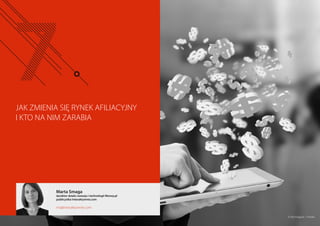 JAK ZMIENIA SIĘ RYNEK AFILIACYJNY
I KTO NA NIM ZARABIA
Marta Smaga
dyrektor działu rozwoju i technologii Money.pl
publicystka Interaktywnie.com
ms@interaktywnie.com
© Myimagine - Fotolia
 