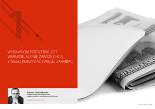 WYDAWCOM POTRZEBNE JEST
WSPARCIE, ALE NIE ZAWSZE CHCĄ
Z NIEGO KORZYSTAĆ I WIĘCEJ ZARABIAĆ
Bartosz Chochołowski
redaktor serwisu Interaktywnie.com
zastępca redaktora naczelnego portalu Money.pl
bch@interaktywnie.com
© Africa Studio - Fotolia
 