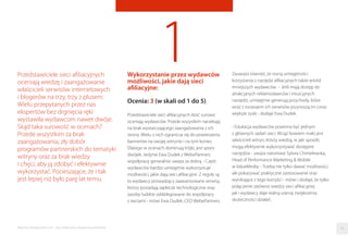 1Wykorzystanie przez wydawców
możliwości, jakie dają sieci
afiliacyjne:
Ocenia: 3 (w skali od 1 do 5)
Przedstawiciele sieci aﬁliacyjnych dość surowo
oceniają wydawców. Przede wszystkim narzekają
na brak wystarczającego zaangażowania z ich
strony. Wielu z nich ogranicza się do powieszenia
bannerów na swojej witrynie i na tym koniec.
Dlatego w ocenach dominują trójki, jest sporo
dwójek. Jedynie Ewa Dudek z WebePartners
współpracę generalnie uważa za dobrą. - Część
wydawców bardzo umiejętnie wykorzystuje
możliwości, jakie dają sieci aﬁliacyjne. Z reguły są
to wydawcy prowadzący zaawansowane serwisy,
którzy posiadają zaplecze technologiczne oraz
zasoby ludzkie oddelegowane do współpracy
z sieciami - mówi Ewa Dudek, CEO WebePartners.
Przedstawiciele sieci aﬁliacyjnych
oceniają wiedzę i zaangażowanie
właścicieli serwisów internetowych
i blogerów na trzy, trzy z plusem.
Wielu przepytanych przez nas
ekspertów bez drgnięcia ręki
wystawiła wydawcom nawet dwóje.
Skąd taka surowość w ocenach?
Przede wszystkim za brak
zaangażowania, zły dobór
programów partnerskich do tematyki
witryny oraz za brak wiedzy
i chęci, aby ją zdobyć i efektywnie
wykorzystać. Pocieszające, że i tak
jest lepiej niż było parę lat temu.
Zauważa również, że rosną umiejętności
korzystania z narzędzi aﬁliacyjnych także wśród
mniejszych wydawców. - Jeśli mają dostęp do
atrakcyjnych reklamodawców i intuicyjnych
narzędzi, umiejętnie generują przychody, które
wraz z rozwojem ich serwisów przynoszą im coraz
większe zyski - dodaje Ewa Dudek.
- Edukacja wydawców powinna być jednym
z głównych zadań sieci. Wciąż bowiem mało jest
właścicieli witryn, którzy wiedzą, w jaki sposób
mogą efektywnie wykorzystywać dostępne
narzędzia - uważa natomiast Sylwia Chmielewska,
Head of Performance Marketing & Mobile
w ValueMedia. - Trzeba nie tylko dawać możliwości,
ale pokazywać praktyczne zastosowanie oraz
wynikające z tego korzyści - mówi i dodaje, że tylko
połączenie zarówno wiedzy sieci aﬁliacyjnej
jak i wydawcy daje realną szansę zwiększenia
skuteczności działań.
09Raporty interaktywnie.com - Sieci aﬁliacyjne i programy partnerskie
 