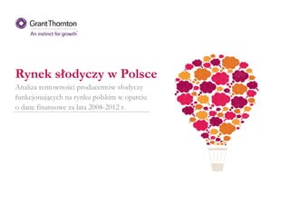 Rynek słodyczy w Polsce
Analiza rentowności producentów słodyczy
funkcjonujących na rynku polskim w oparciu
o dane finansowe za lata 2008-2012 r.
 