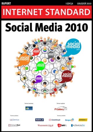 RapoRt                                                           I edycja   grudzIeń 2010




  Social Media 2010




                         Partner branżowy   Partner wydania




     Partnerzy badania                      Partnerzy medialni
 