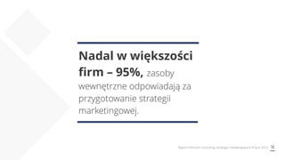 14Raport Premium Consulting: Strategia marketingowa w Polsce 2019
Nadal w większości
firm – 95%, zasoby
wewnętrzne odpowiadają za
przygotowanie strategii
marketingowej.
 