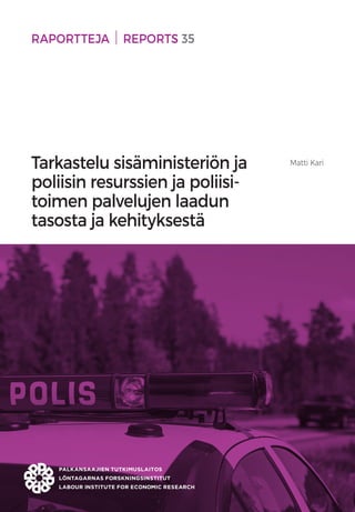 Tarkastelu sisäministeriön ja
poliisin resurssien ja poliisi-
toimen palvelujen laadun
tasosta ja kehityksestä
Matti Kari
RAPORTTEJA  REPORTS 35
 