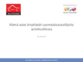 Nämä asiat ärsyttävät suomalaisautoilijoita 
autohuollossa 
28.10.2014 
EVIDENC E - BAS ED COMMUNI CAT IONS 
 